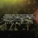 Frost & Sullivan Shares Strategic Overview of Key Industries and Investment Opportunities in India by 2025