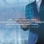 Frost & Sullivan Analyzes the Future of Digital Identity Management and Value Chain Compression