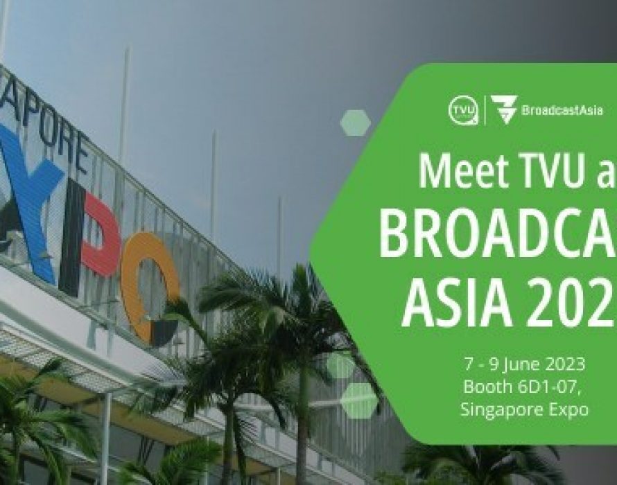 BroadcastAsia 2023: TVU Networks to Showcase Ecosystem of Cloud and On-Prem Solutions for Live, Remote Production