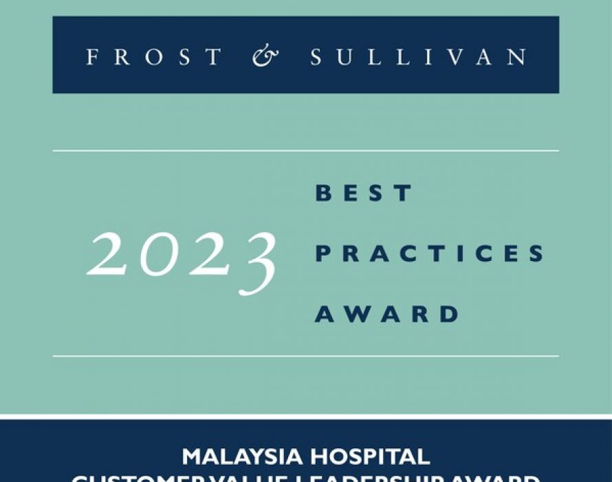 Gleneagles Hospital Kuala Lumpur Applauded by Frost & Sullivan for Its Initiatives in Improving the Patient Experience and Customer Value
