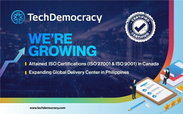 TechDemocracy Achieves ISO 27001 & ISO 9001 Certification for Canadian Entity and Expands Offshore Delivery Center in Philippines TechDemocracy Achieves ISO 27001 & ISO 9001 Certification for Canadian Entity and Expands Offshore Delivery Center in Philippines