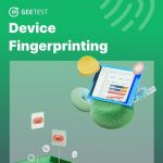 GeeTest Introduces Device Fingerprinting, a front-line defence mechanism that effectively combats evolving cyber threats